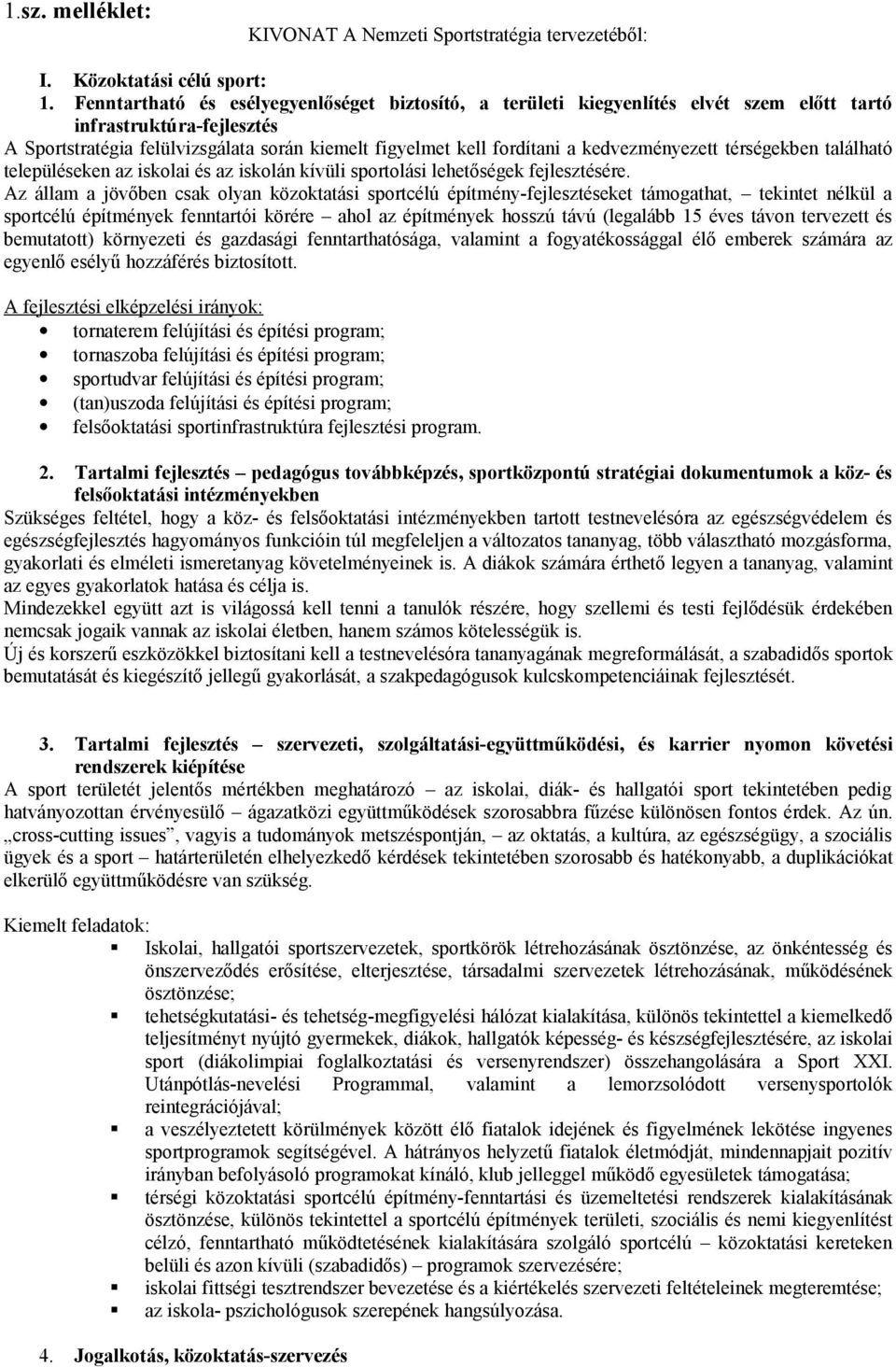 kedvezményezett térségekben található településeken az iskolai és az iskolán kívüli sportolási lehetőségek fejlesztésére.