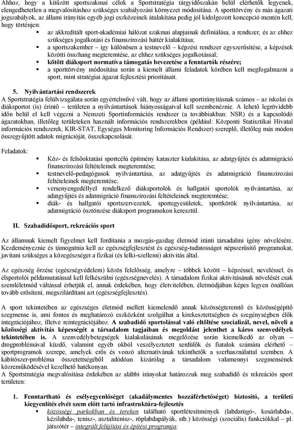 szakmai alapjainak definiálása, a rendszer, és az ehhez szükséges jogalkotási és finanszírozási háttér kialakítása; a sportszakember így különösen a testnevelő képzési rendszer egyszerűsítése, a