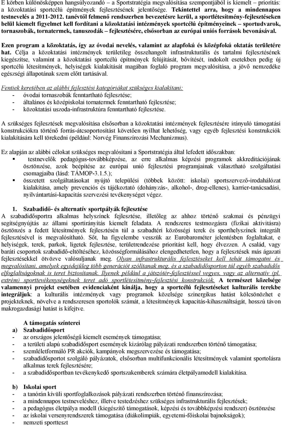 tanévtől felmenő rendszerben bevezetésre kerül, a sportlétesítmény-fejlesztéseken belül kiemelt figyelmet kell fordítani a közoktatási intézmények sportcélú építményeinek sportudvarok, tornaszobák,