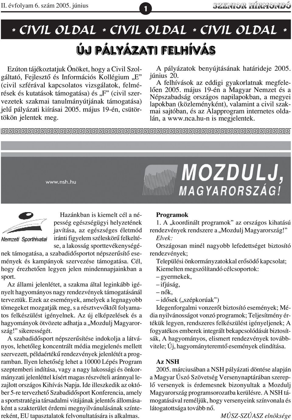 vizsgálatok, felmérések és kutatások támogatása) és F (civil szervezetek szakmai tanulmányútjának támogatása) jelû pályázati kiírásai 2005. május 19-én, csütörtökön jelentek meg.