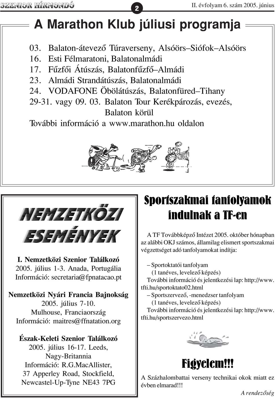 Balaton Tour Kerékpározás, evezés, Balaton körül További információ a www.marathon.hu oldalon Nemzetközi események I. Nemzetközi Szenior Találkozó 2005. július 1-3.