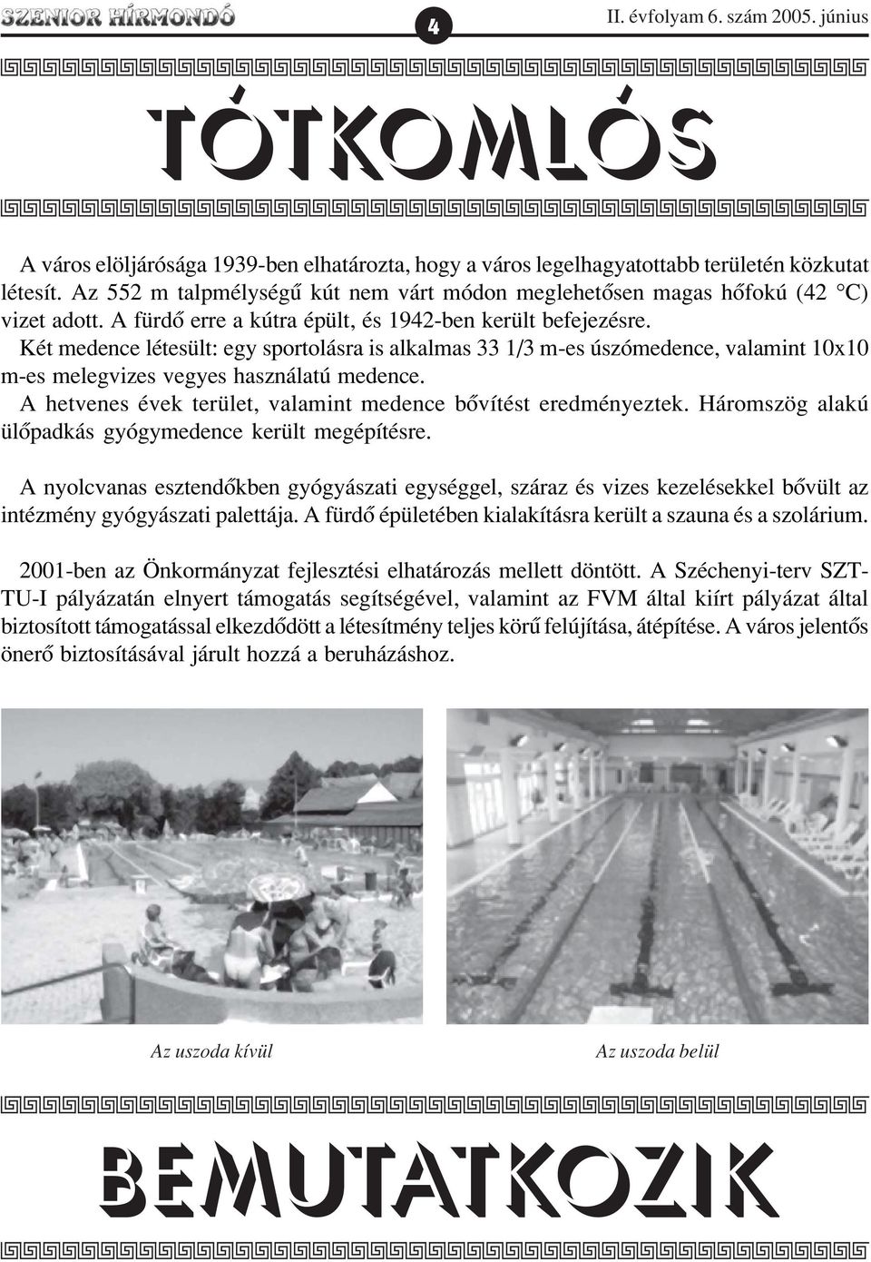 közkutat létesít. Az 552 m talpmélységû kút nem várt módon meglehetõsen magas hõfokú (42 C) vizet adott. A fürdõ erre a kútra épült, és 1942-ben került befejezésre.