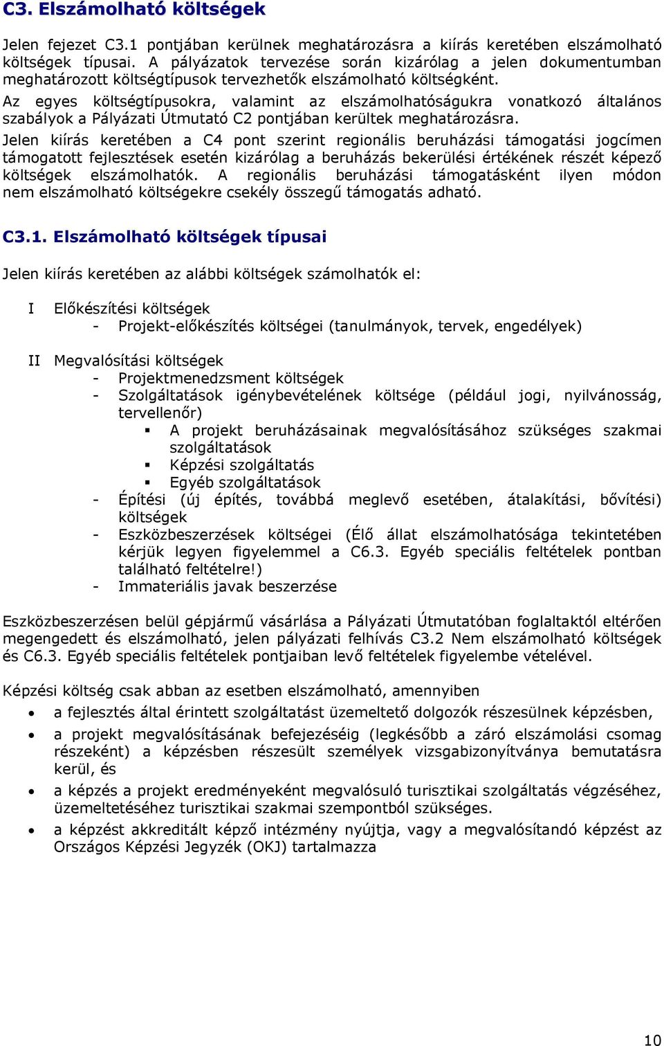 Az egyes költségtípusokra, valamint az elszámolhatóságukra vonatkozó általános szabályok a Pályázati Útmutató C2 pontjában kerültek meghatározásra.