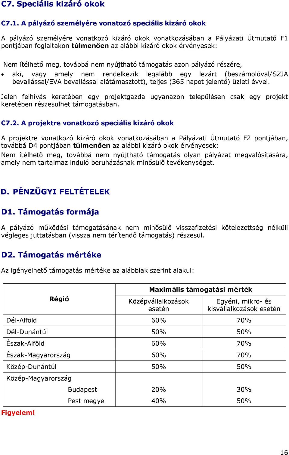 Nem ítélhető meg, továbbá nem nyújtható támogatás azon pályázó részére, aki, vagy amely nem rendelkezik legalább egy lezárt (beszámolóval/szja bevallással/eva bevallással alátámasztott), teljes (365