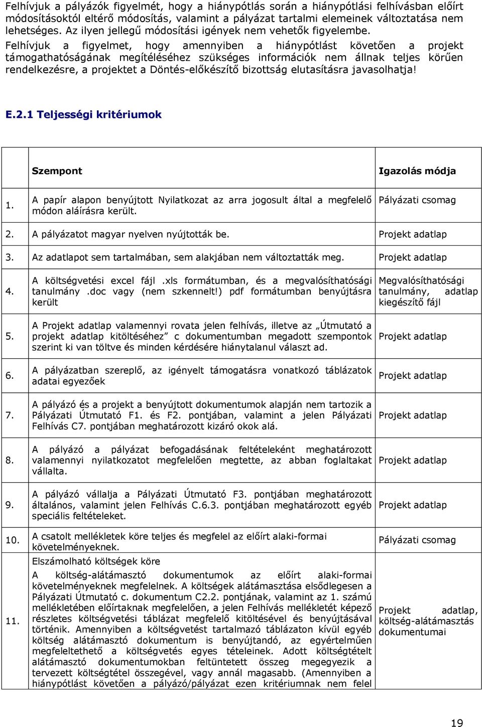 Felhívjuk a figyelmet, hogy amennyiben a hiánypótlást követően a projekt támogathatóságának megítéléséhez szükséges információk nem állnak teljes körűen rendelkezésre, a projektet a Döntés-előkészítő