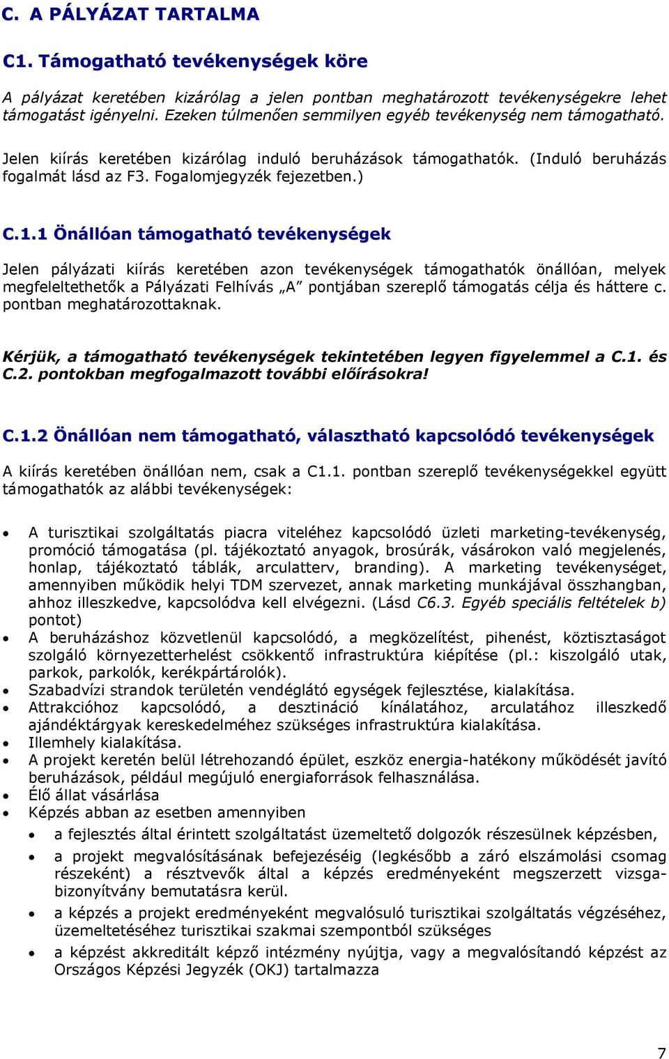 1 Önállóan támogatható tevékenységek Jelen pályázati kiírás keretében azon tevékenységek támogathatók önállóan, melyek megfeleltethetők a Pályázati Felhívás A pontjában szereplő támogatás célja és