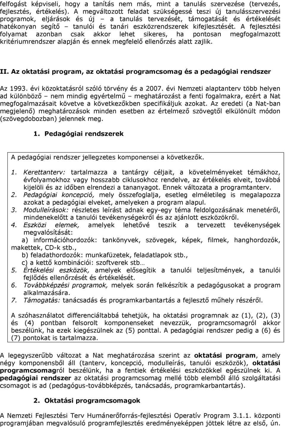 kifejlesztését. A fejlesztési folyamat azonban csak akkor lehet sikeres, ha pontosan megfogalmazott kritériumrendszer alapján és ennek megfelelő ellenőrzés alatt zajlik. II.