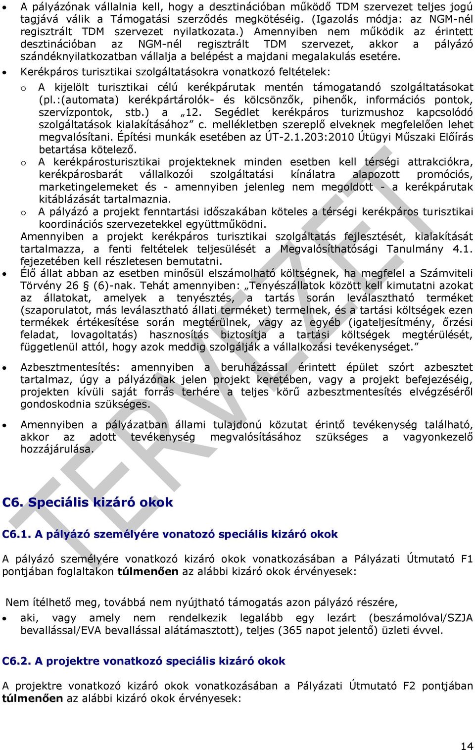 ) Amennyiben nem működik az érintett desztinációban az NGM-nél regisztrált TDM szervezet, akkor a pályázó szándéknyilatkozatban vállalja a belépést a majdani megalakulás esetére.