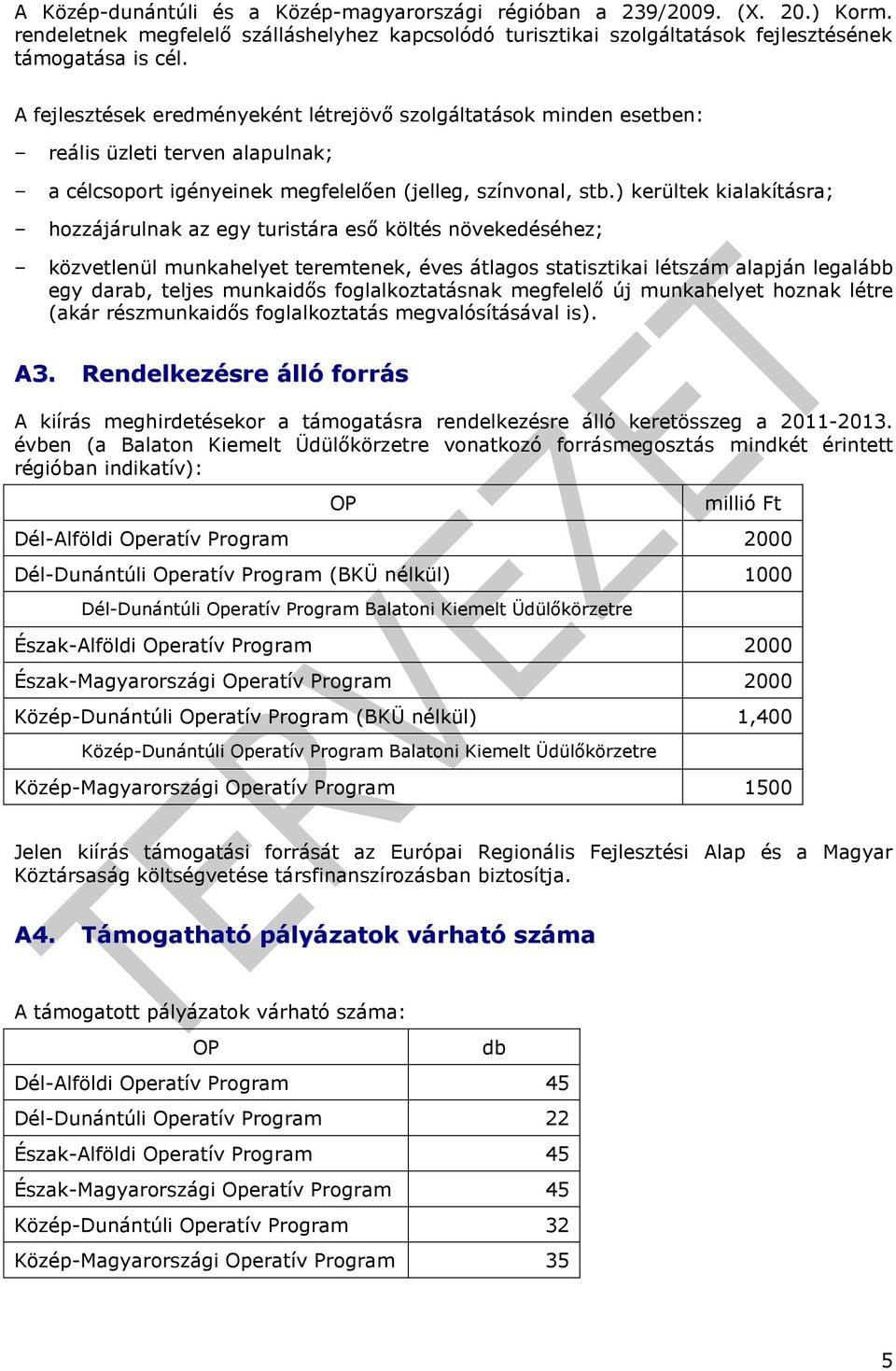 ) kerültek kialakításra; hozzájárulnak az egy turistára eső költés növekedéséhez; közvetlenül munkahelyet teremtenek, éves átlagos statisztikai létszám alapján legalább egy darab, teljes munkaidős