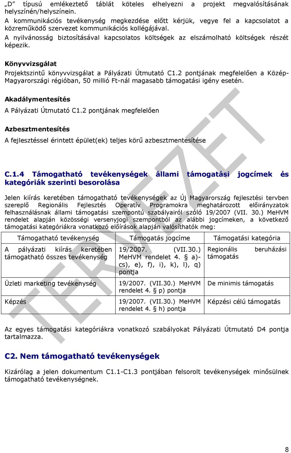 A nyilvánosság biztosításával kapcsolatos költségek az elszámolható költségek részét képezik. Könyvvizsgálat Projektszintű könyvvizsgálat a Pályázati Útmutató C1.