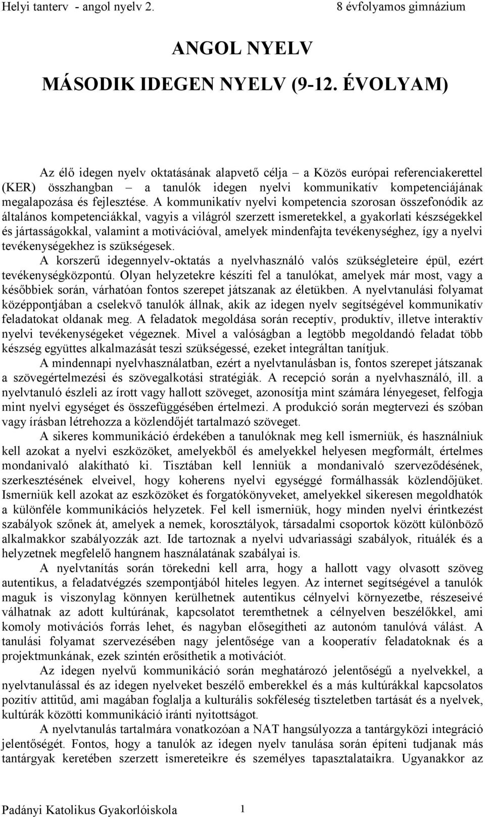 A kommunikatív nyelvi kompetencia szorosan összefonódik az általános kompetenciákkal, vagyis a világról szerzett ismeretekkel, a gyakorlati készségekkel és jártasságokkal, valamint a motivációval,