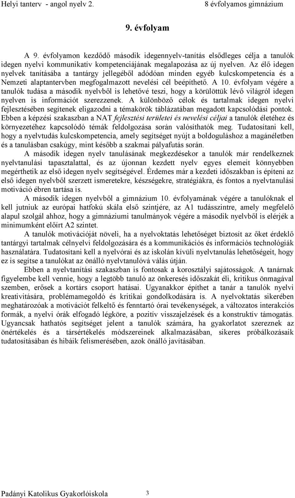 évfolyam végére a tanulók tudása a második nyelvből is lehetővé teszi, hogy a körülöttük lévő világról idegen nyelven is információt szerezzenek.