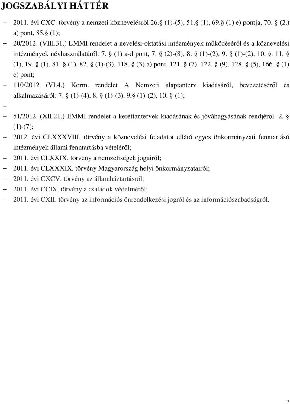 (1)-(3), 118. (3) a), 121. (7). 122. (9), 128. (5), 166. (1) c) ; 110/2012 (VI.4.) Korm. rendelet A Nemzeti alaptanterv kiadásáról, bevezetéséről és alkalmazásáról: 7. (1)-(4), 8. (1)-(3), 9.