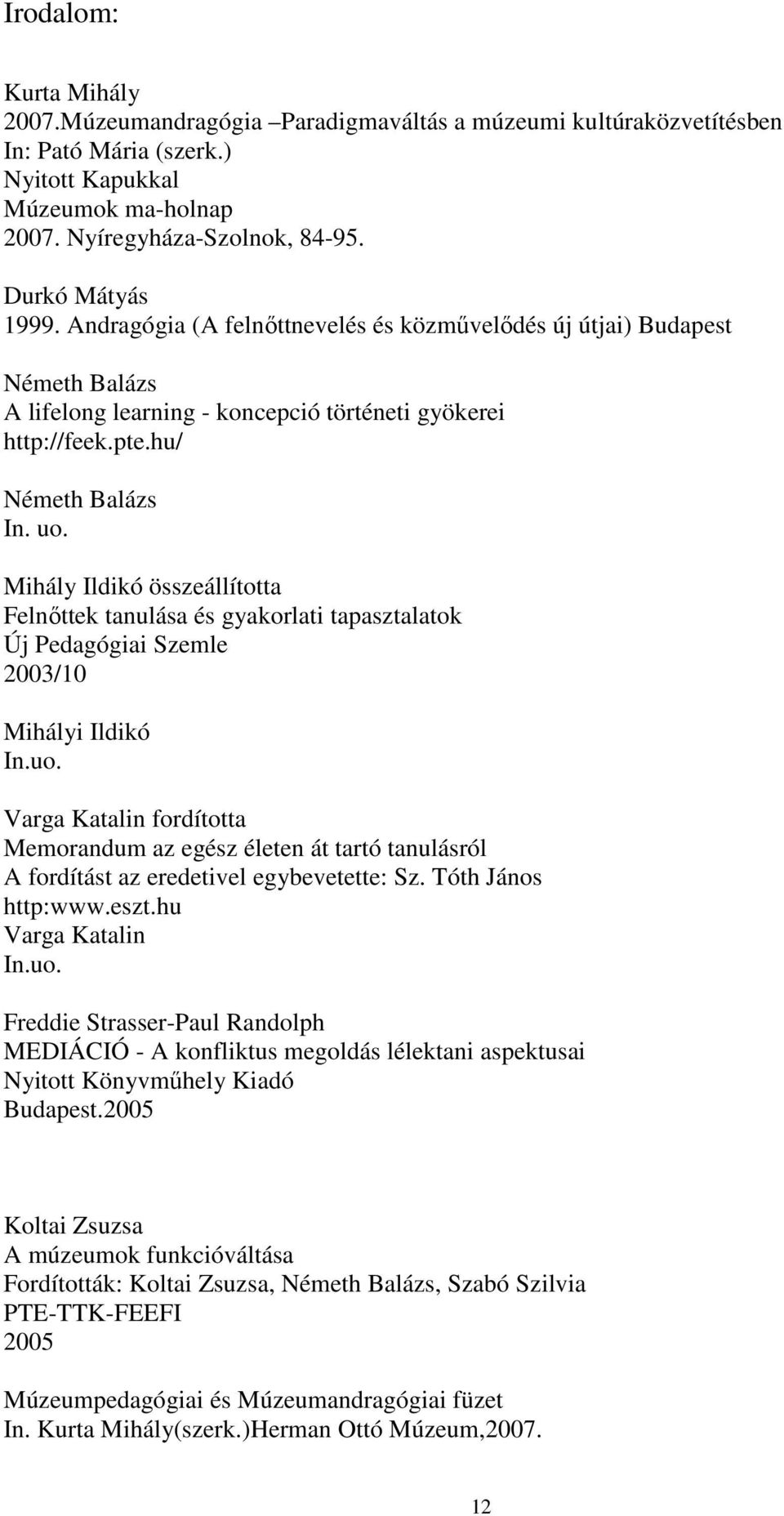 Mihály Ildikó összeállította Felnıttek tanulása és gyakorlati tapasztalatok Új Pedagógiai Szemle 2003/10 Mihályi Ildikó In.uo.