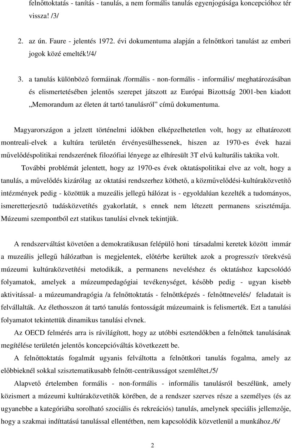 a tanulás különbözı formáinak /formális - non-formális - informális/ meghatározásában és elismertetésében jelentıs szerepet játszott az Európai Bizottság 2001-ben kiadott Memorandum az életen át