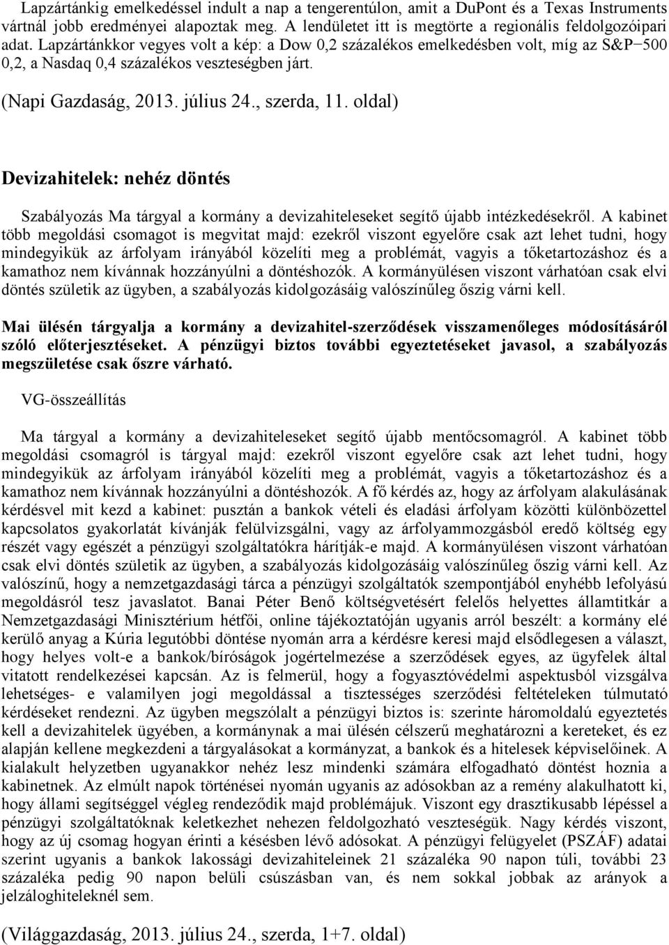 oldal) Devizahitelek: nehéz döntés Szabályozás Ma tárgyal a kormány a devizahiteleseket segítő újabb intézkedésekről.