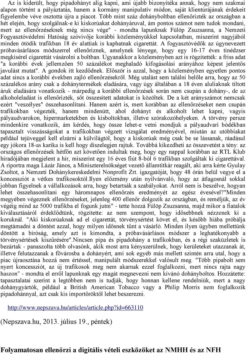 Több mint száz dohányboltban ellenőrizték az országban a hét elején, hogy szolgálnak-e ki kiskorúakat dohányáruval, ám pontos számot nem tudok mondani, mert az ellenőrzéseknek még nincs vége" -