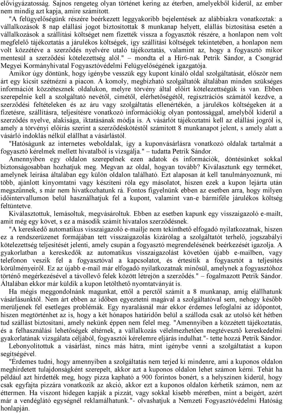 vállalkozások a szállítási költséget nem fizették vissza a fogyasztók részére, a honlapon nem volt megfelelő tájékoztatás a járulékos költségek, így szállítási költségek tekintetében, a honlapon nem