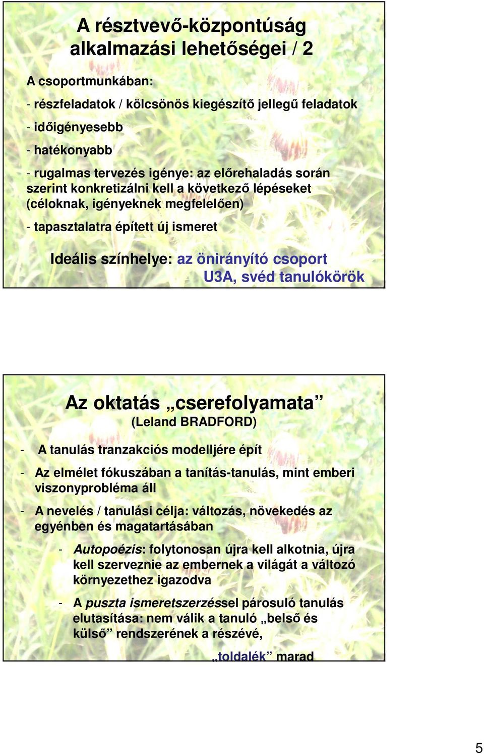 tanulókörök Az oktatás cserefolyamata (Leland BRADFORD) - A tanulás tranzakciós modelljére épít - Az elmélet fókuszában a tanítás-tanulás, mint emberi viszonyprobléma áll - A nevelés / tanulási