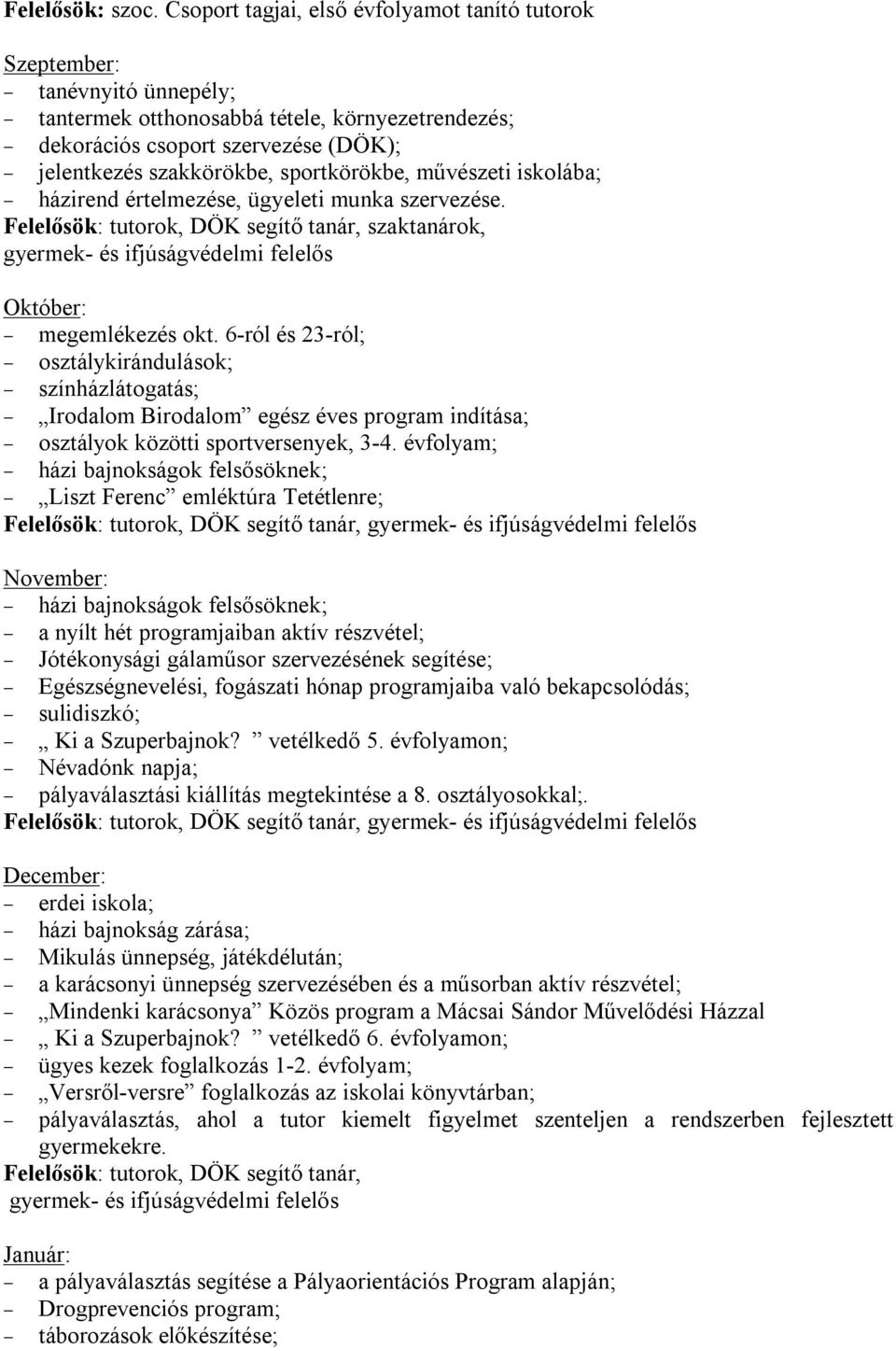 művészeti iskolába; házirend értelmezése, ügyeleti munka szervezése. Felelősök:, DÖK segítő tanár,, gyermek- és ifjúságvédelmi felelős Október: megemlékezés okt.