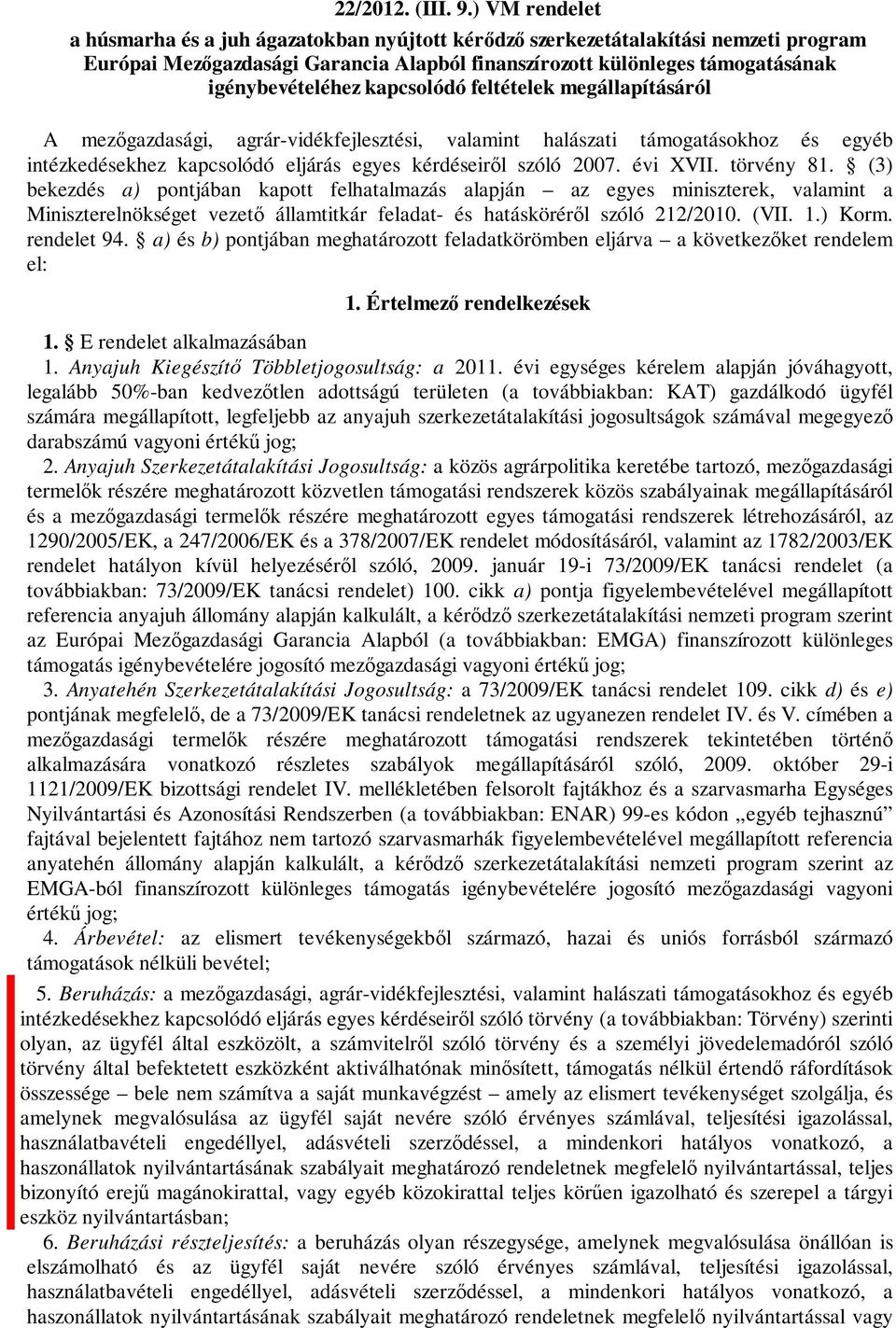 kapcsolódó feltételek megállapításáról A mezőgazdasági, agrár-vidékfejlesztési, valamint halászati támogatásokhoz és egyéb intézkedésekhez kapcsolódó eljárás egyes kérdéseiről szóló 2007. évi XVII.