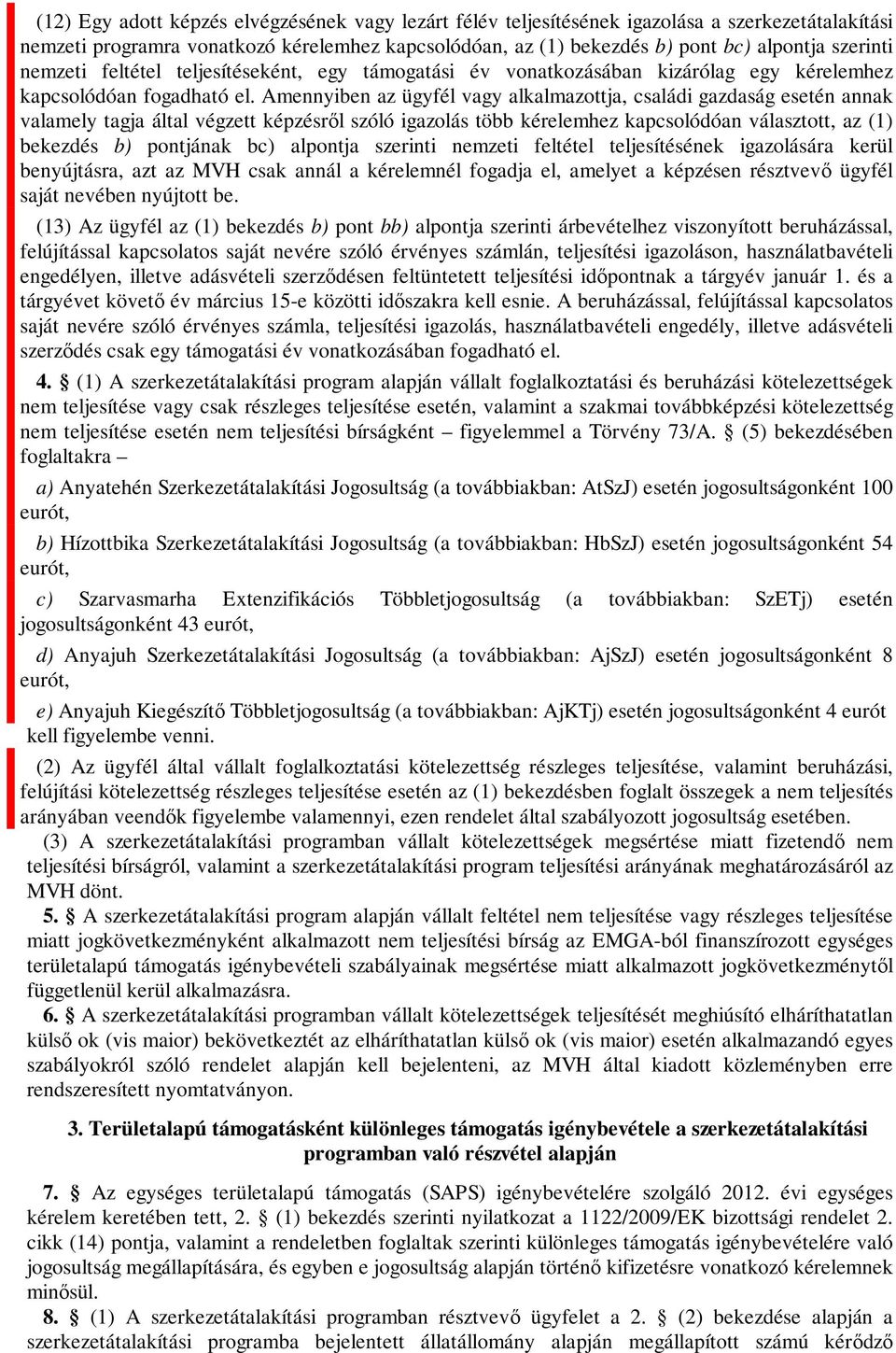 Amennyiben az ügyfél vagy alkalmazottja, családi gazdaság esetén annak valamely tagja által végzett képzésről szóló igazolás több kérelemhez kapcsolódóan választott, az (1) bekezdés b) pontjának bc)