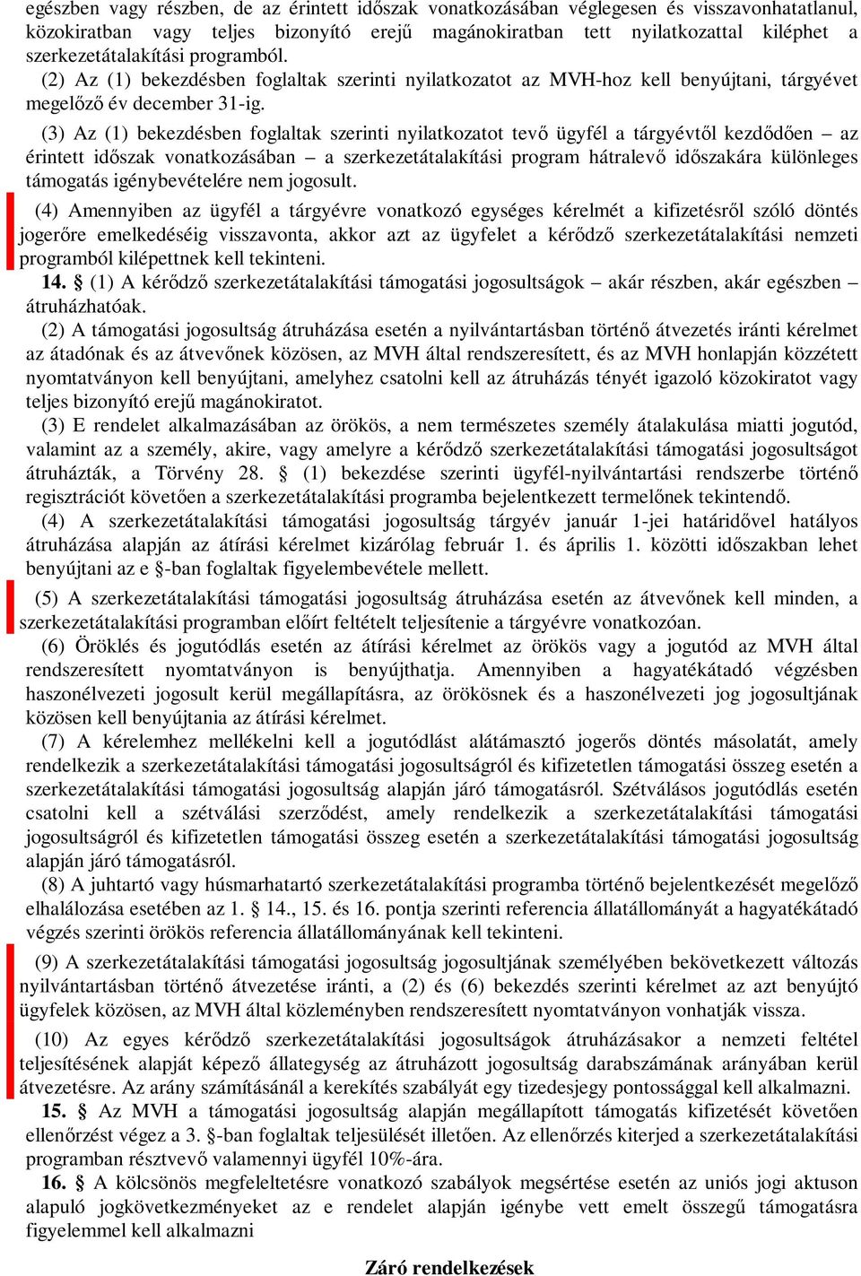 (3) Az (1) bekezdésben foglaltak szerinti nyilatkozatot tevő ügyfél a tárgyévtől kezdődően az érintett időszak vonatkozásában a szerkezetátalakítási program hátralevő időszakára különleges támogatás