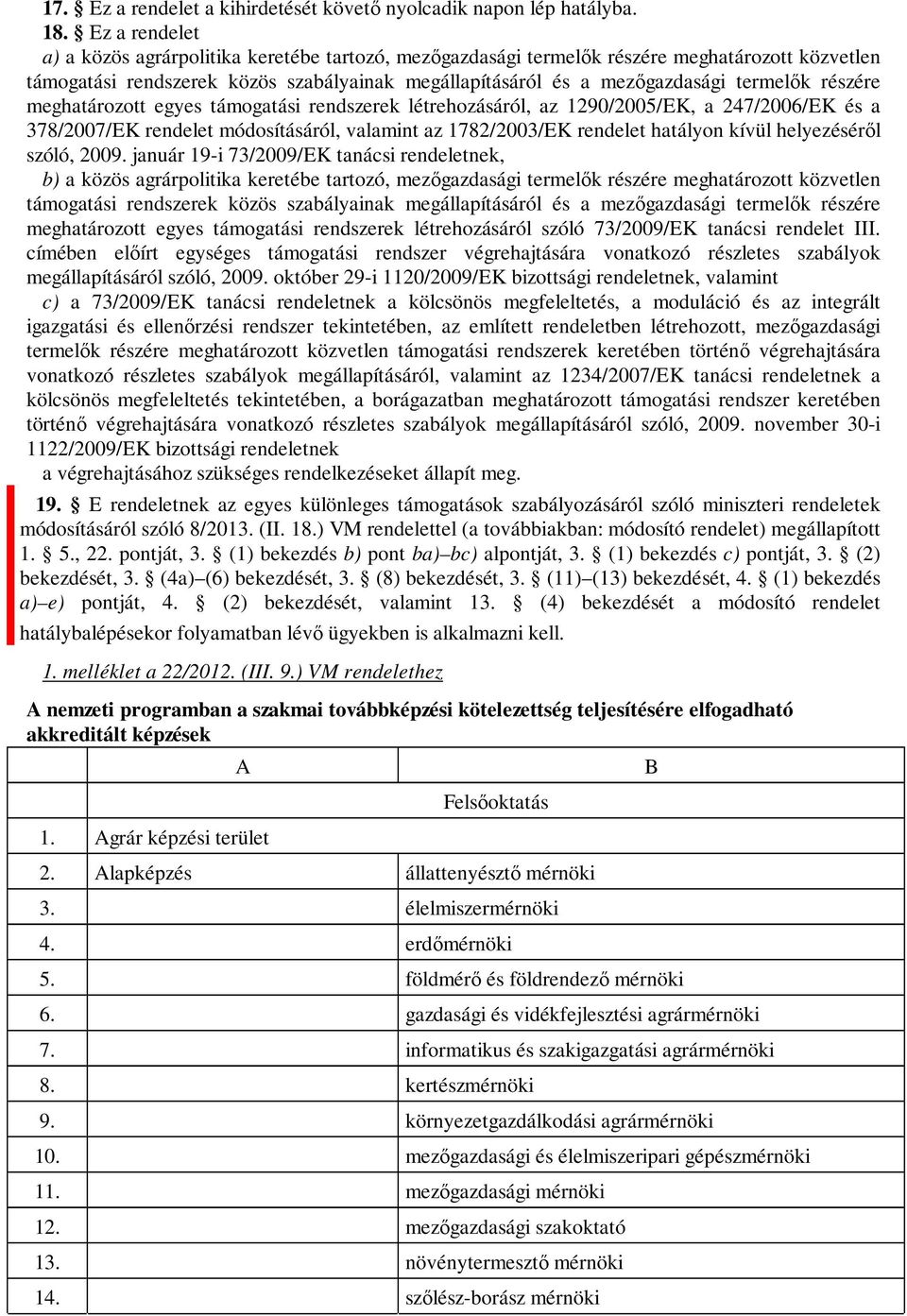 részére meghatározott egyes támogatási rendszerek létrehozásáról, az 1290/2005/EK, a 247/2006/EK és a 378/2007/EK rendelet módosításáról, valamint az 1782/2003/EK rendelet hatályon kívül helyezéséről