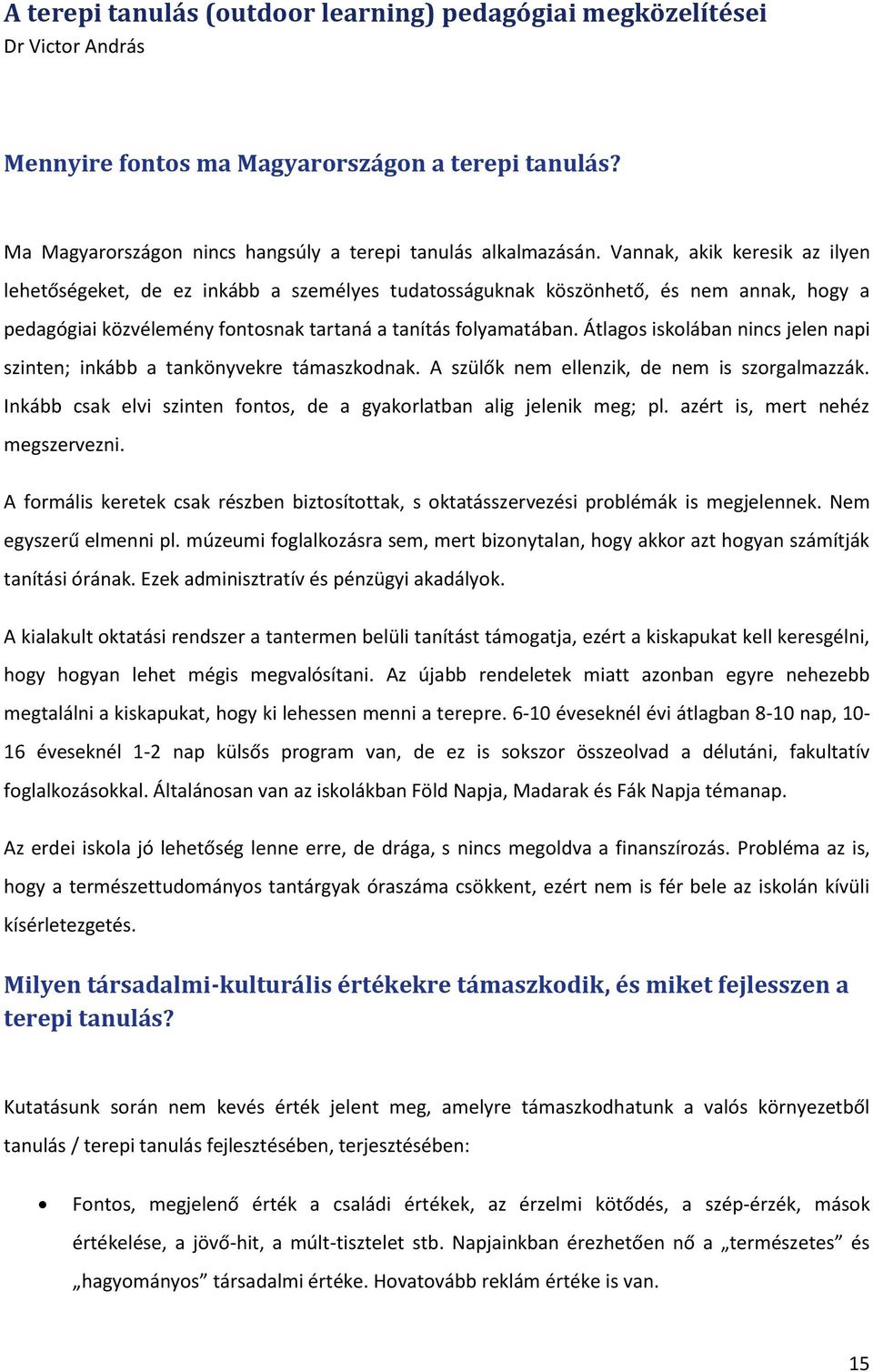 Átlagos iskolában nincs jelen napi szinten; inkább a tankönyvekre támaszkodnak. A szülők nem ellenzik, de nem is szorgalmazzák. Inkább csak elvi szinten fontos, de a gyakorlatban alig jelenik meg; pl.