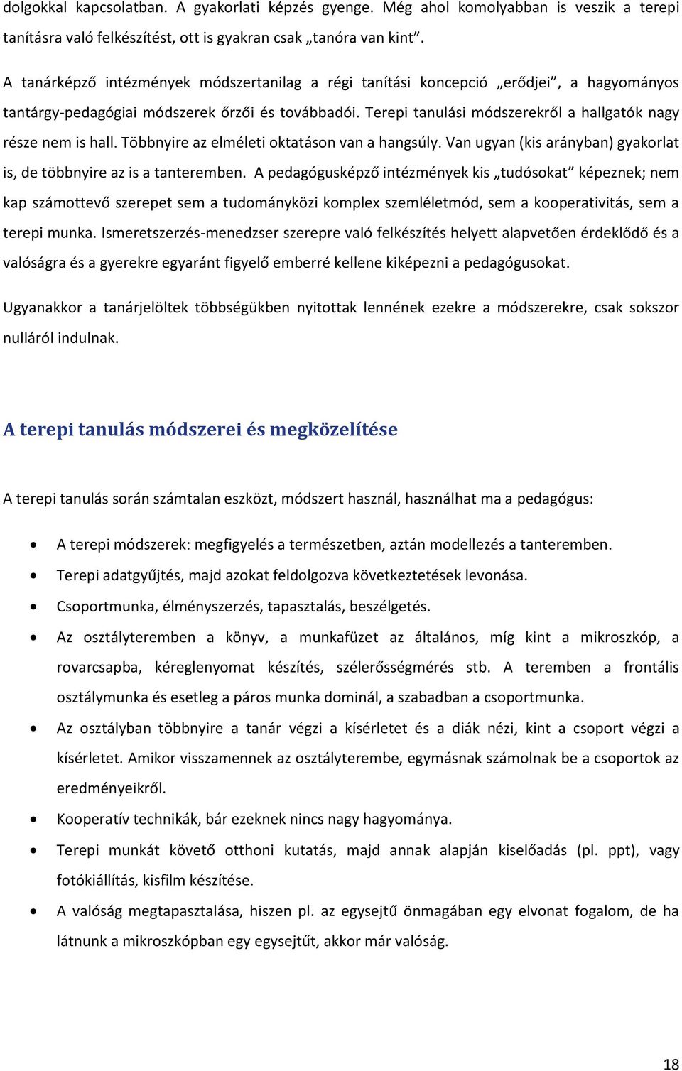 Terepi tanulási módszerekről a hallgatók nagy része nem is hall. Többnyire az elméleti oktatáson van a hangsúly. Van ugyan (kis arányban) gyakorlat is, de többnyire az is a tanteremben.