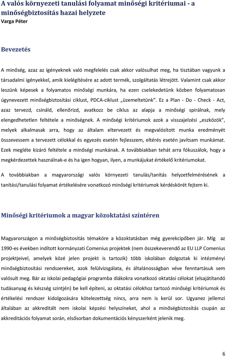 Valamint csak akkor leszünk képesek a folyamatos minőségi munkára, ha ezen cselekedetünk közben folyamatosan úgynevezett minőségbiztosítási ciklust, PDCA-ciklust üzemeltetünk.