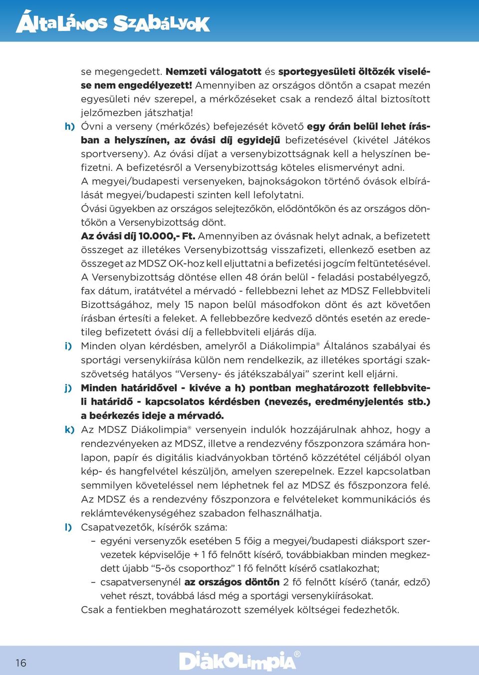 h) Óvni a verseny (mérkőzés) befejezését követő egy órán belül lehet írásban a helyszínen, az óvási díj egyidejű befizetésével (kivétel Játékos sportverseny).