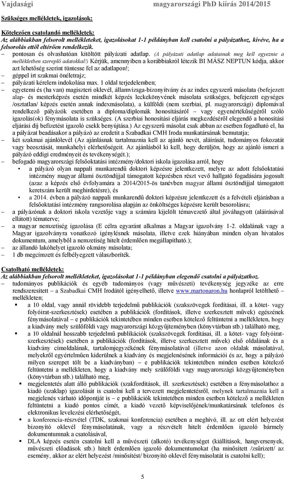 ) Kérjük, amennyiben a korábbiakról létezik BI MÁSZ NEPTUN kódja, akkor azt lehetőség szerint tüntesse fel az adatlapon!; géppel írt szakmai önéletrajz; pályázati kérelem indokolása max.