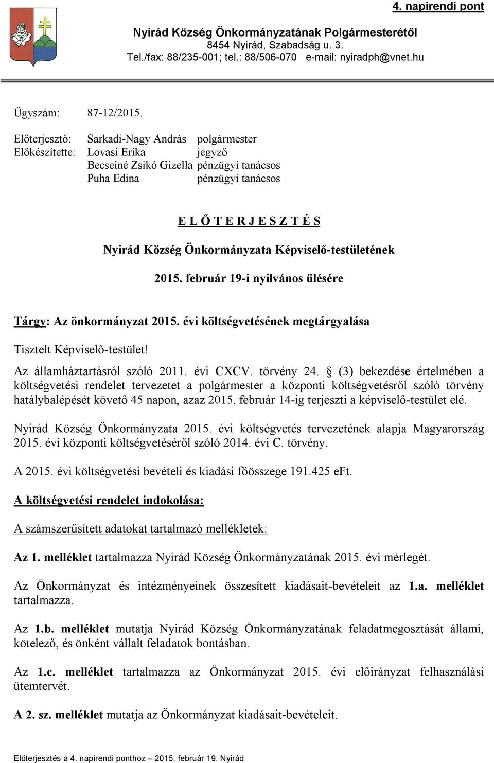 Önkormányzata Képviselő-testületének 2015. február 19-i nyilvános ülésére Tárgy: Az önkormányzat 2015. évi költségvetésének megtárgyalása Tisztelt Képviselő-testület! Az államháztartásról szóló 2011.