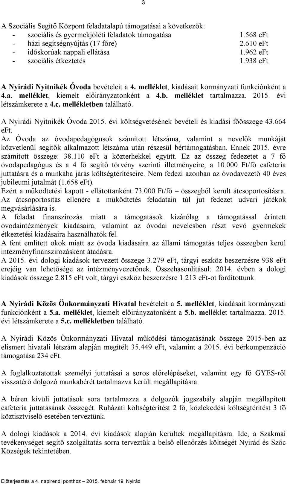 b. melléklet tartalmazza. 2015. évi létszámkerete a 4.c. mellékletben található. A Nyirádi Nyitnikék Óvoda 2015. évi költségvetésének bevételi és kiadási főösszege 43.664 eft.