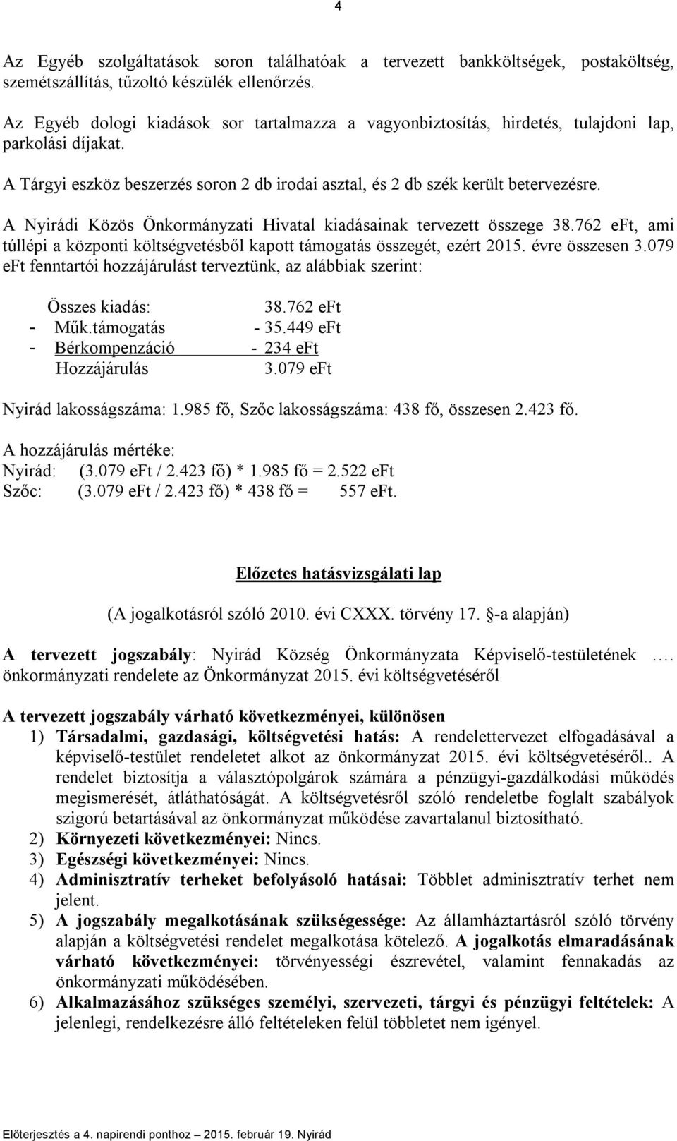 A Nyirádi Közös Önkormányzati Hivatal kiadásainak tervezett összege 38.762 eft, ami túllépi a központi költségvetésből kapott támogatás összegét, ezért 2015. évre összesen 3.