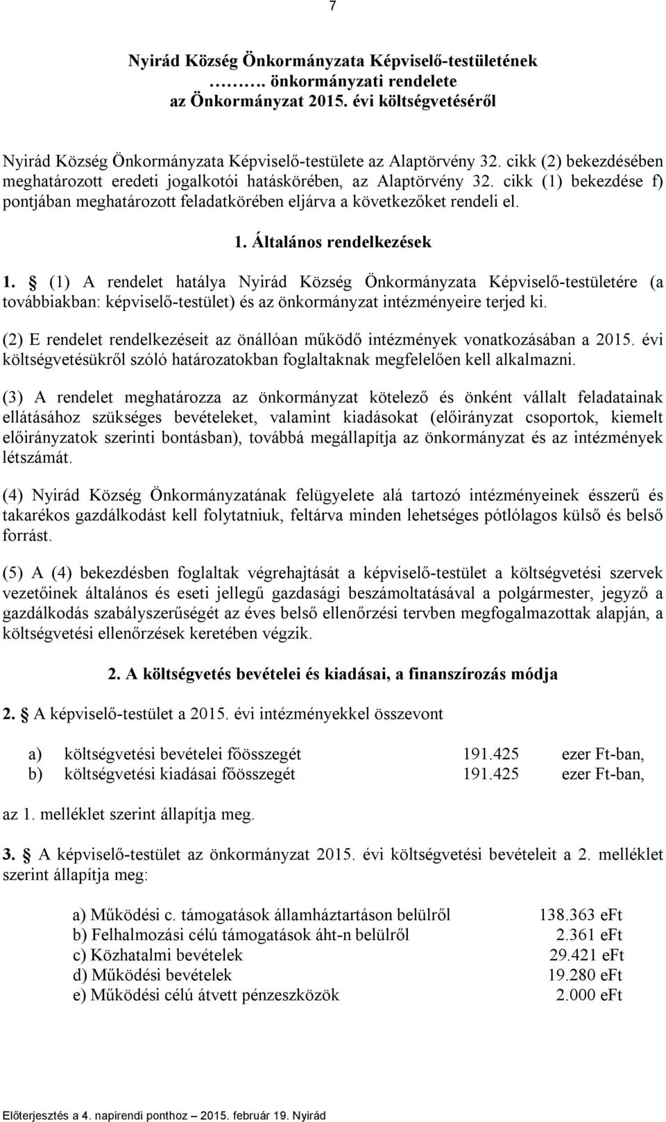 Általános rendelkezések 1. (1) A rendelet hatálya Nyirád Község Önkormányzata Képviselő-testületére (a továbbiakban: képviselő-testület) és az önkormányzat intézményeire terjed ki.