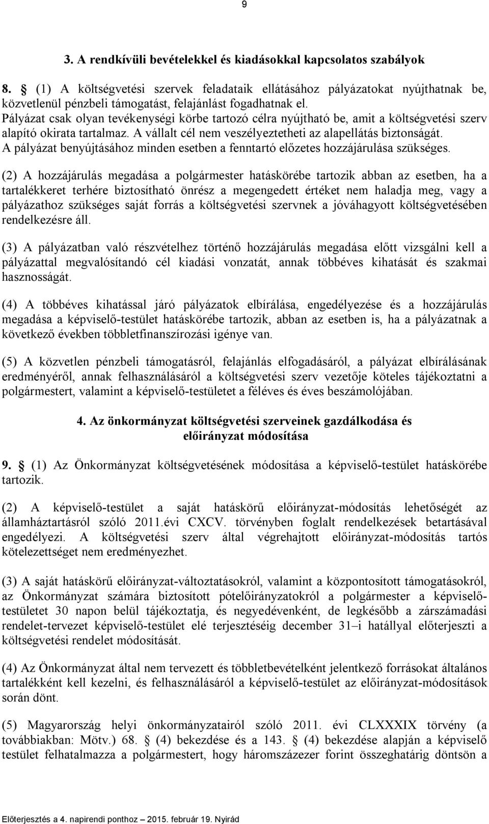 Pályázat csak olyan tevékenységi körbe tartozó célra nyújtható be, amit a költségvetési szerv alapító okirata tartalmaz. A vállalt cél nem veszélyeztetheti az alapellátás biztonságát.