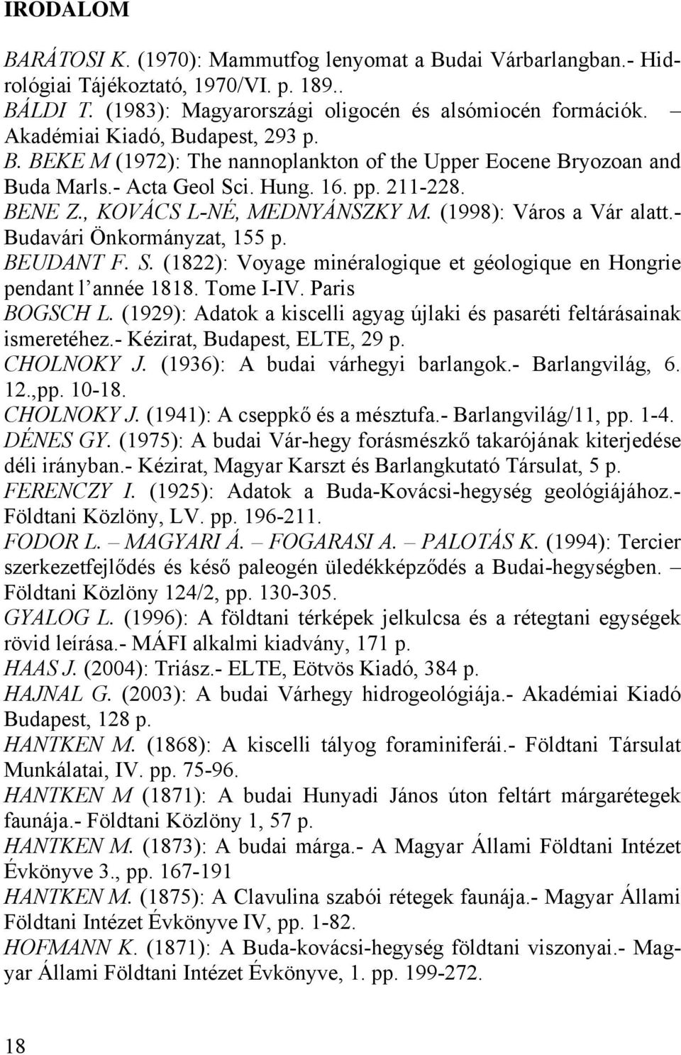 (1998): Város a Vár alatt.- Budavári Önkormányzat, 155 p. BEUDANT F. S. (1822): Voyage minéralogique et géologique en Hongrie pendant l année 1818. Tome I-IV. Paris BOGSCH L.