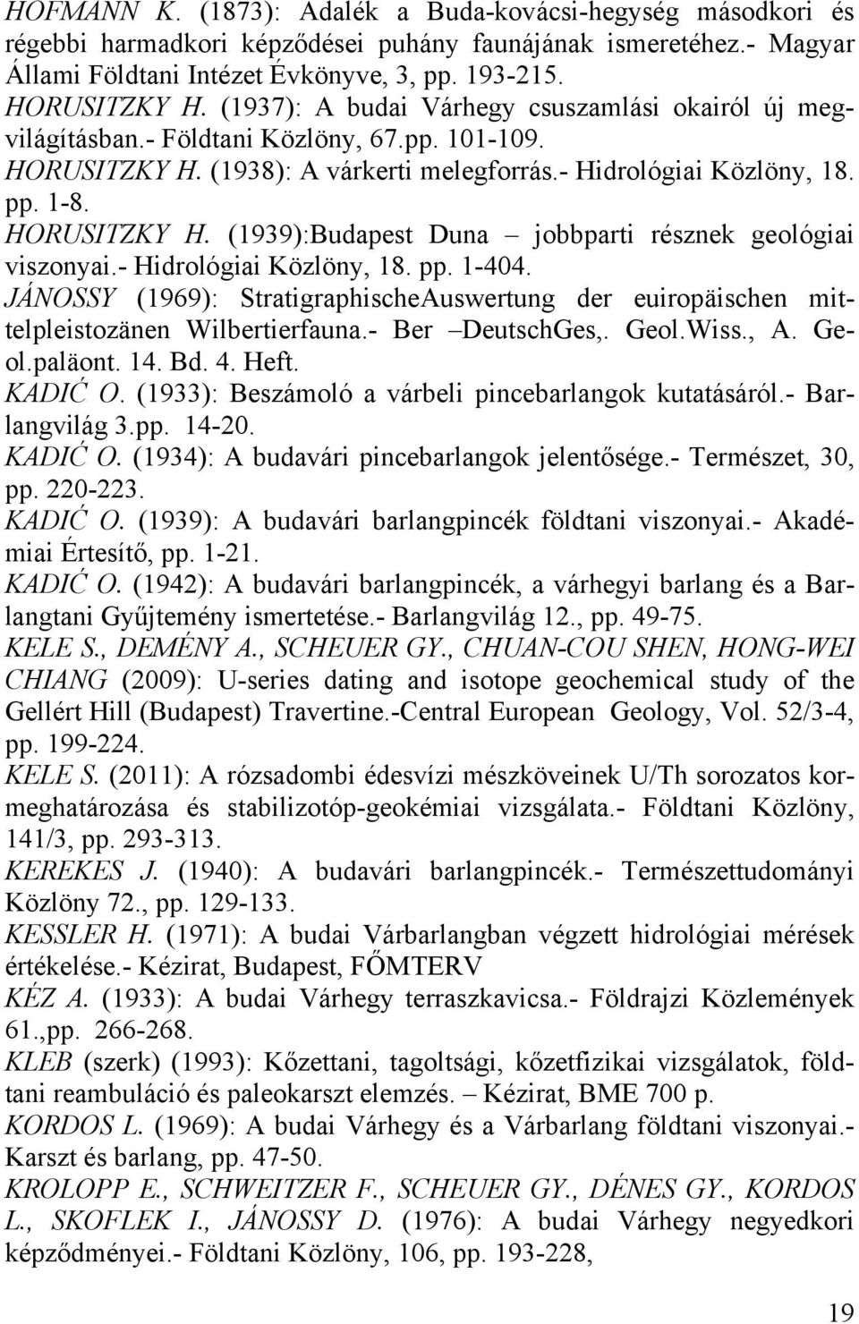 - Hidrológiai Közlöny, 18. pp. 1-404. JÁNOSSY (1969): StratigraphischeAuswertung der euiropäischen mittelpleistozänen Wilbertierfauna.- Ber DeutschGes,. Geol.Wiss., A. Geol.paläont. 14. Bd. 4. Heft.