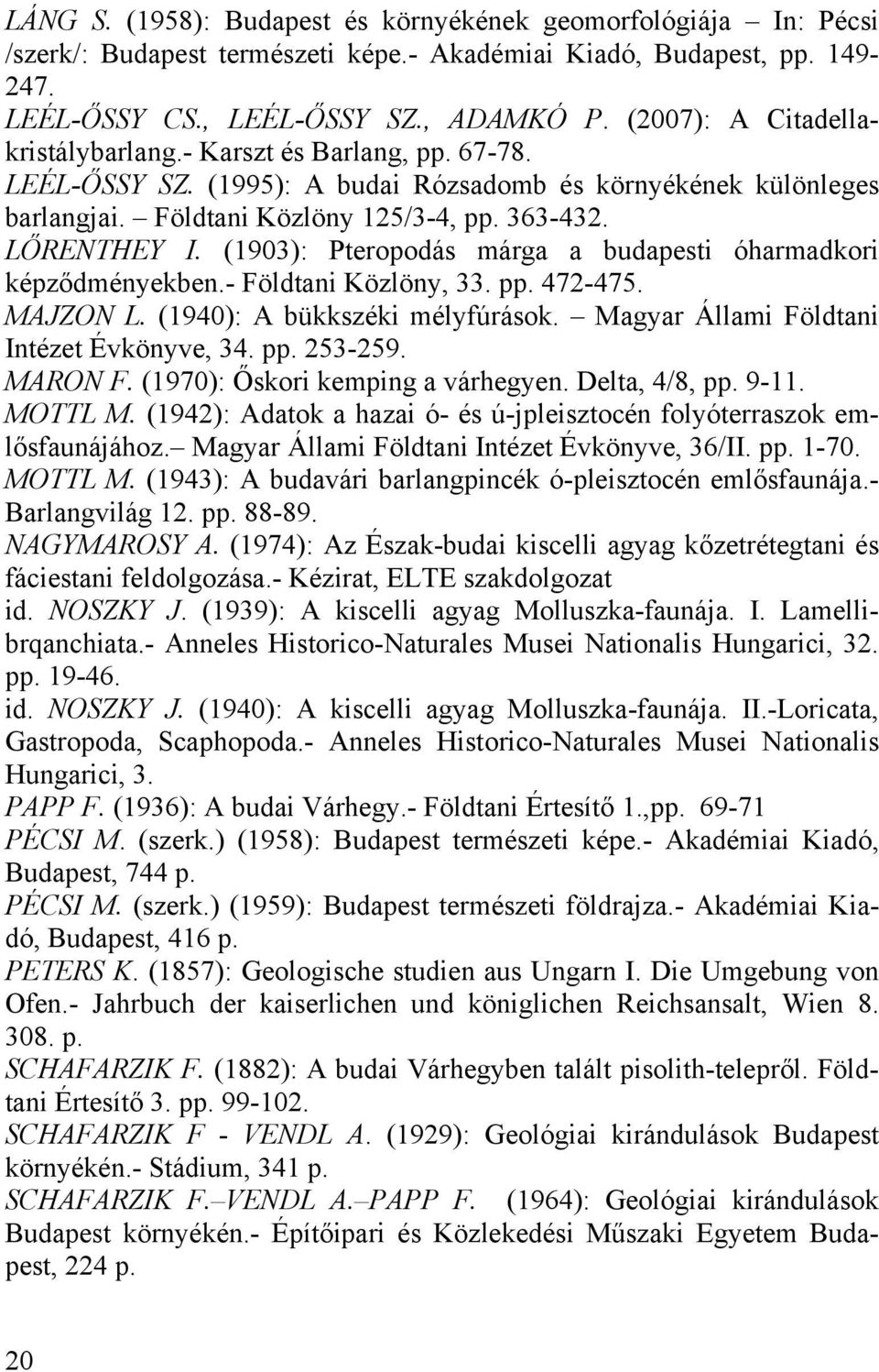 (1903): Pteropodás márga a budapesti óharmadkori képződményekben.- Földtani Közlöny, 33. pp. 472-475. MAJZON L. (1940): A bükkszéki mélyfúrások. Magyar Állami Földtani Intézet Évkönyve, 34. pp. 253-259.