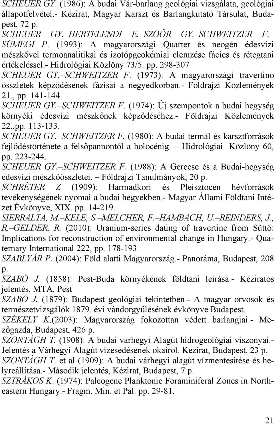 298-307 SCHEUER GY. SCHWEITZER F. (1973): A magyarországi travertino összletek képződésének fázisai a negyedkorban.- Földrajzi Közlemények 21., pp. 141-144. SCHEUER GY. SCHWEITZER F. (1974): Új szempontok a budai hegység környéki édesvízi mészkőnek képződéséhez.