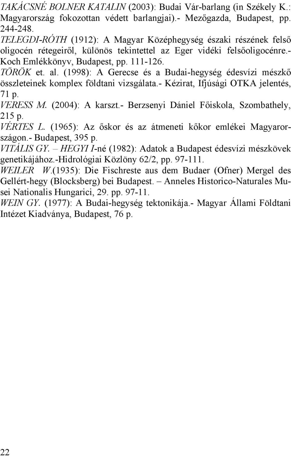 (1998): A Gerecse és a Budai-hegység édesvízi mészkő összleteinek komplex földtani vizsgálata.- Kézirat, Ifjúsági OTKA jelentés, 71 p. VERESS M. (2004): A karszt.