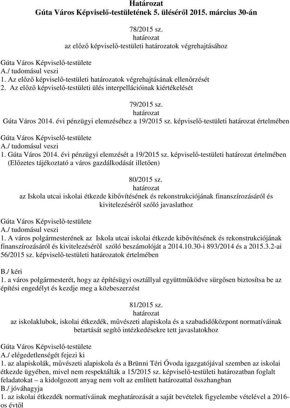 képviselő-testületi értelmében 1. Gúta Város 2014. évi pénzügyi elemzését a 19/2015 sz. képviselő-testületi értelmében (Előzetes tájékoztató a város gazdálkodását illetően) 80/2015 sz.