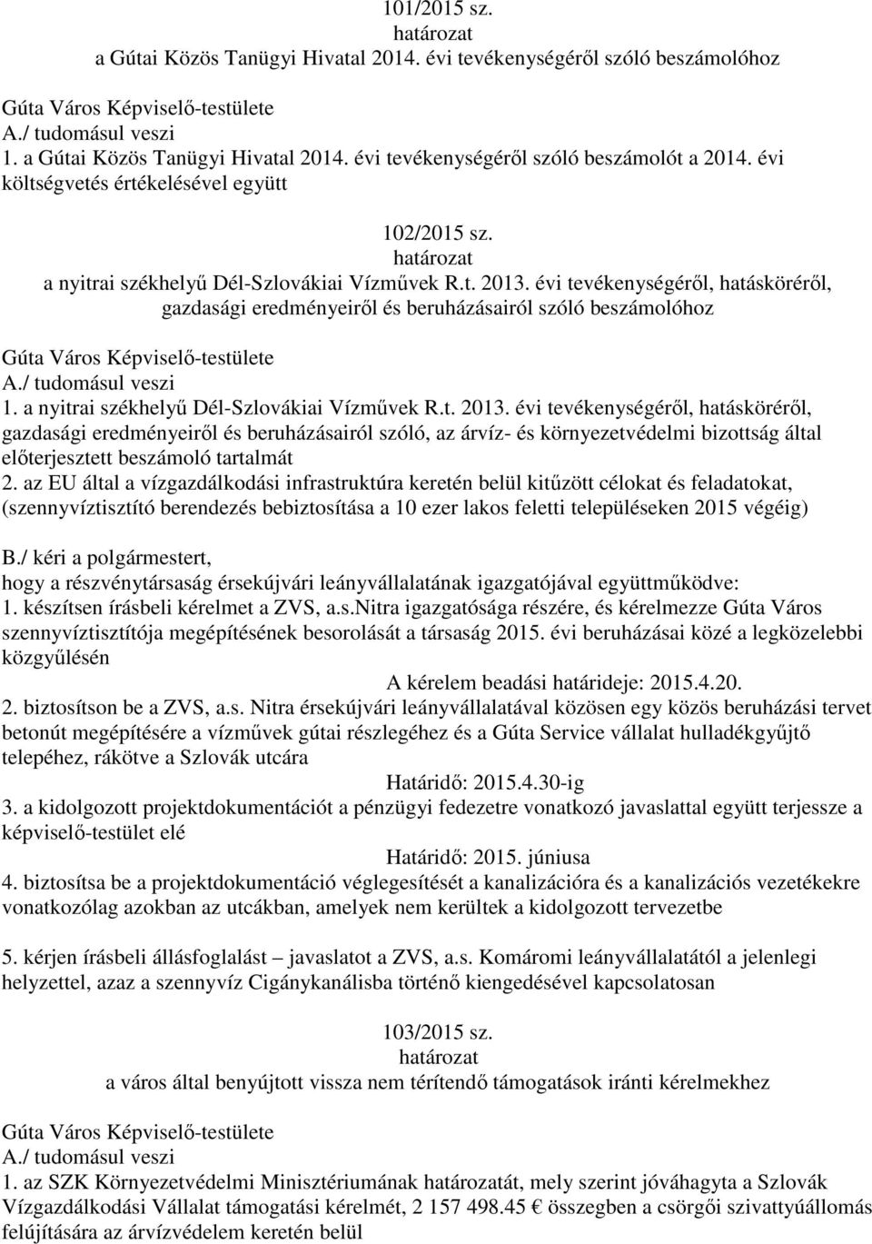 évi tevékenységéről, hatásköréről, gazdasági eredményeiről és beruházásairól szóló beszámolóhoz 1. a nyitrai székhelyű Dél-Szlovákiai Vízművek R.t. 2013.