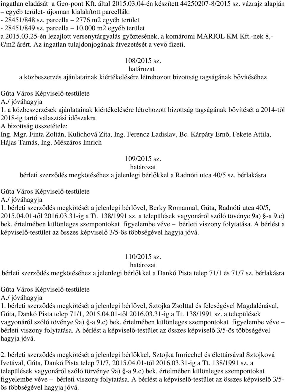 Az ingatlan tulajdonjogának átvezetését a vevő fizeti. 108/2015 sz. a közbeszerzés ajánlatainak kiértékelésére létrehozott bizottság tagságának bővítéséhez 1.