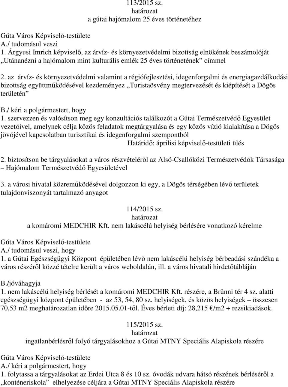 az árvíz- és környezetvédelmi valamint a régiófejlesztési, idegenforgalmi és energiagazdálkodási bizottság együttműködésével kezdeményez Turistaösvény megtervezését és kiépítését a Dögös területén B.