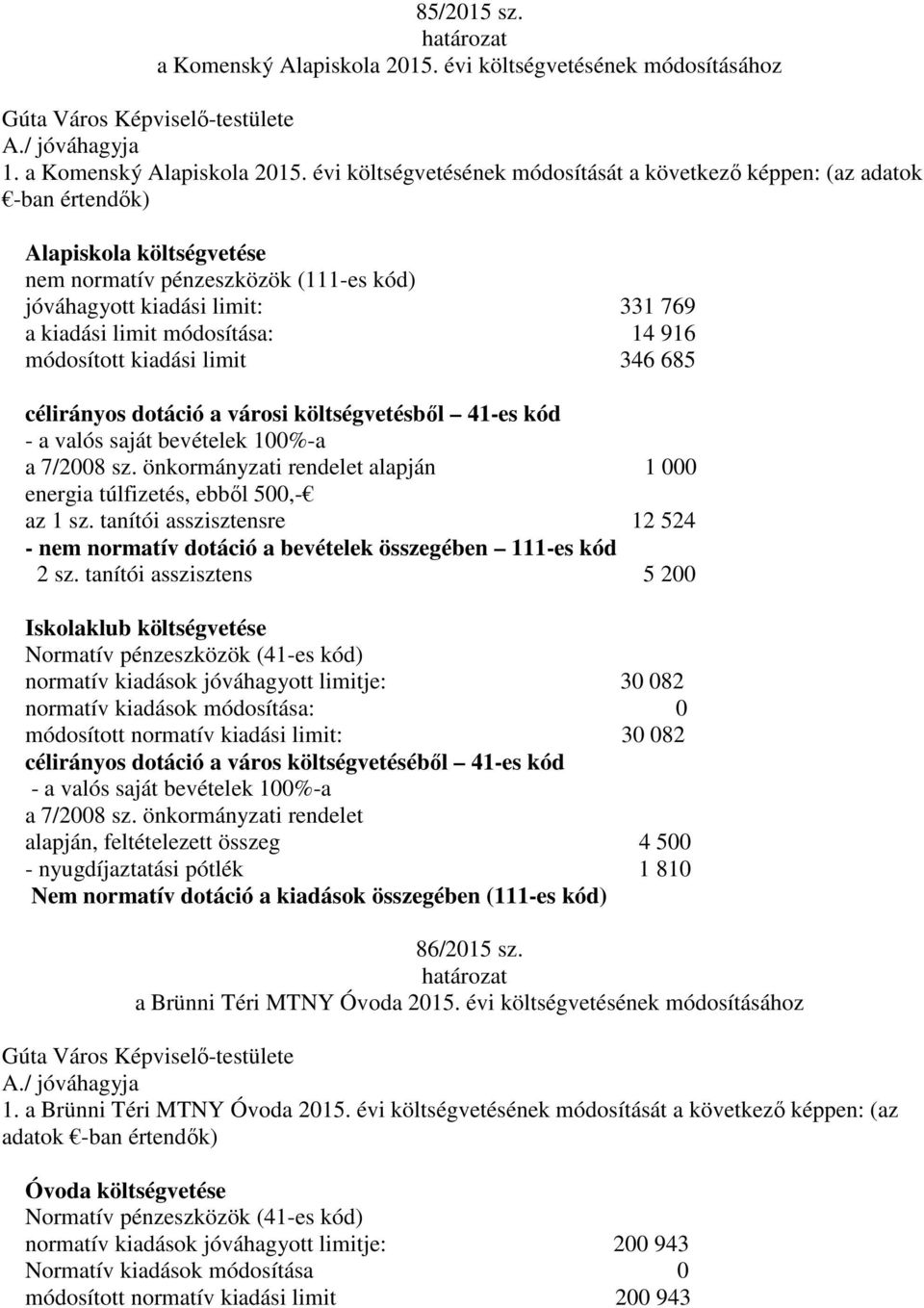 évi költségvetésének módosítását a következő képpen: (az adatok -ban értendők) Alapiskola költségvetése nem normatív pénzeszközök (111-es kód) jóváhagyott kiadási limit: 331 769 a kiadási limit