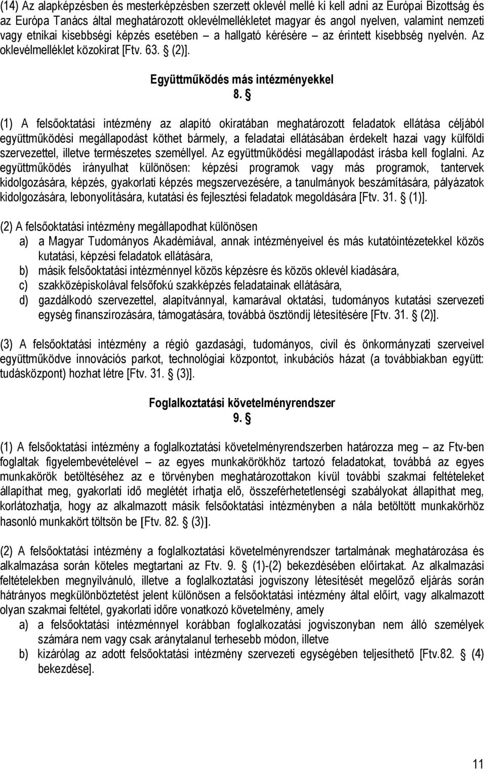 (1) A felsőoktatási intézmény az alapító okiratában meghatározott feladatok ellátása céljából együttműködési megállapodást köthet bármely, a feladatai ellátásában érdekelt hazai vagy külföldi