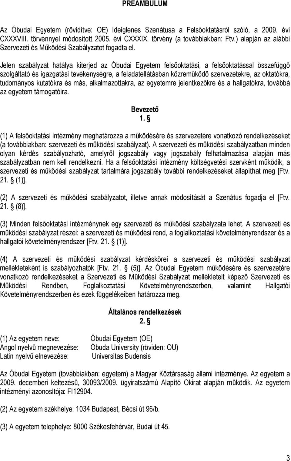 Jelen szabályzat hatálya kiterjed az Óbudai Egyetem felsőoktatási, a felsőoktatással összefüggő szolgáltató és igazgatási tevékenységre, a feladatellátásban közreműködő szervezetekre, az oktatókra,